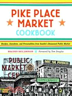 Pike Place Market Cookbook: Recipes, Anecdotes, and Personalities from Seattle's Renowned Public Market