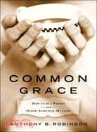 Common Grace: How to Be a Person And Other Spiritual Matters