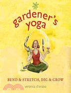Gardener's Yoga: Bend & Stretch, Dig & Grow