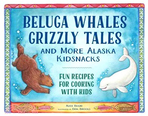 Beluga Whales, Grizzly Tales, and More Alaska Kidsnacks ─ Fun Recipes for Cooking With Kids