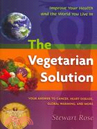 The Vegetarian Solution: Your Answer to Heart Disease, Cancer, Global Warming, and More