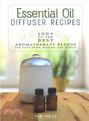 Essential Oil Diffuser Recipes ― 100+ of the Best Aromatherapy Blends for Home, Health, and Family