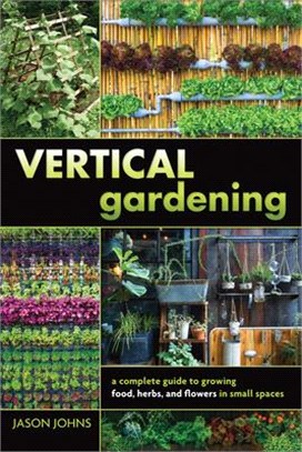 Vertical Gardening ― A Complete Guide to Growing Food, Herbs, and Flowers in Small Spaces
