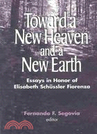 Toward a New Heaven and a New Earth: Essays in Honor of Elisabeth Schussler Fiorenza