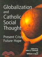 Globalization And Catholic Social Thought: Present Crisis, Future Hope
