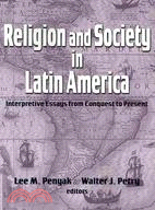 Religion and Society in Latin America: Interpretive Essays from Conquest to Present