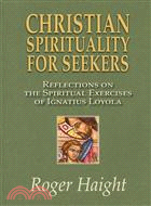 Christian Spirituality for Seekers ─ Reflections on the Spiritual Exercises of Ignatius Loyola