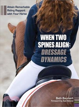 When Two Spines Align ─ Dressage Dynamics: Attain Remarkable Riding Rapport With Your Horse