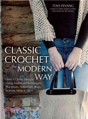 Classic Crochet the Modern Way ― Over 35 Fresh Designs Using Traditional Techniques: Placemats, Potholders, Bags, Scarves, Mitts and More