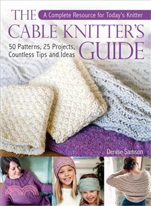 The Cable Knitter's Guide ― 50 Patterns, 25 Projects, Countless Tips and Ideas