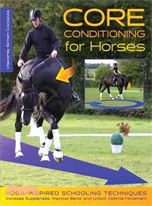 Core Conditioning for Horses ― Yoga-inspired Schooling Techniques That Increase Suppleness, Improve Bend, and Unlock Optimal Movement