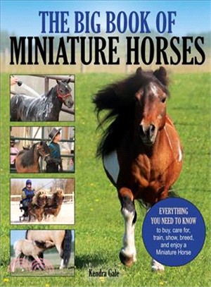 The Big Book of Miniature Horses ― Everything You Need to Know to Buy, Care For, Train, Show, Breed, and Enjoy a Miniature Horse of Your Own