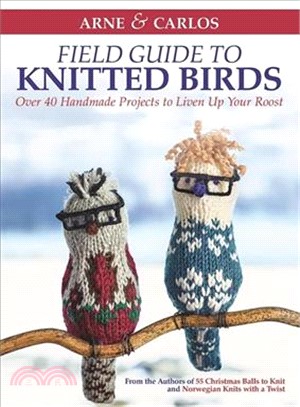 Arne & Carlos' Field Guide to Knitted Birds ― Over 40 Handmade Projects to Liven Up Your Roost