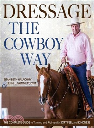 Dressage the Cowboy Way ― The Complete Guide to Training and Riding With Soft Feel and Kindness