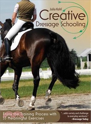 Creative Dressage Schooling ─ Enjoy the Training Process With 55 Meaningful Exercises