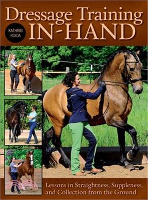Dressage Training In-hand ― Lessons in Straightness, Suppleness, and Collection from the Ground