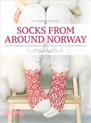 Socks from Around Norway ― Over 40 Traditional Knitting Patterns Inspired by Norwegian Folk-art Collections