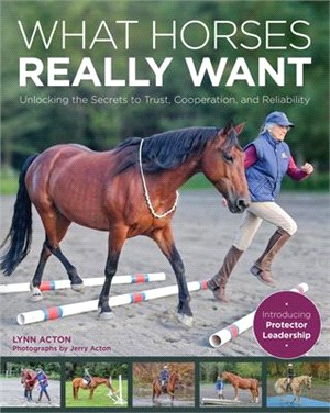 What Horses Really Want ― Great Horsemen's Secrets to Trust, Cooperation and Reliability