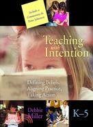 Teaching With Intention: Defining Beliefs, Aligning Practice, Taking Action, Grades K-5