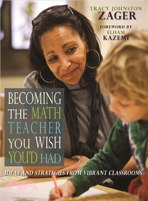 Becoming the Math Teacher You Wish You'd Had ─ Ideas and Strategies from Vibrant Classrooms