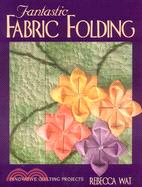 Fantastic Fabric Folding: Innovative Quilting Projects