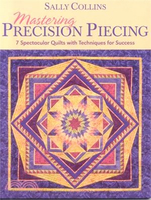 Mastering Precision Piecing ― 7 Spectacular Quilts With Techniques for Success