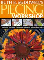 Ruth B. Mcdowell's Piecing Workshop: Step-by-step Visual Guide, Indispensable Reference for Quilters, Bonus Projects