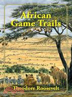 African Game Trails ─ An Account of the African Wanderings of an American Hunter-Naturalist