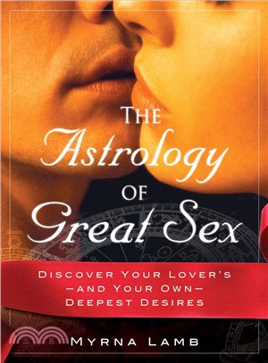 The Astrology of Great Sex: Discover Your Lover's-And Your Own-Deepest Desires