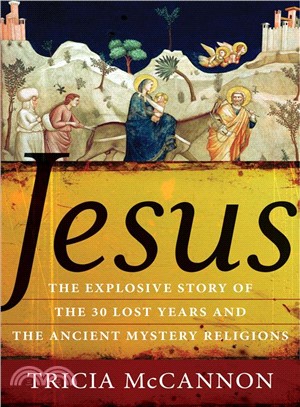 Jesus ─ The Explosive Story of the Thirty Lost Years and the Ancient Mystery Religions