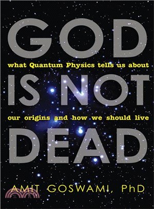 God Is Not Dead ─ What Quantum Physics Tells Us About Our Origins and How We Should Live
