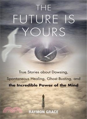 The Future Is Yours ─ True Stories About Dowsing, Spontaneous Healing, Ghost Busting, and the Incredible Power of the Mind
