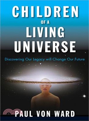 Children of a Living Universe ― Discovering Our Legacy Will Change Our Future