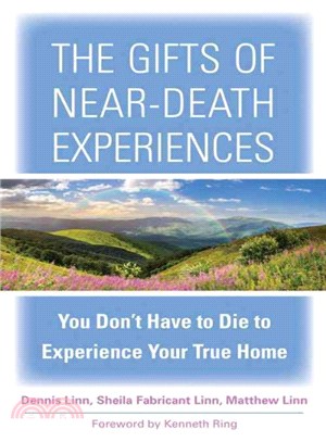 The Gifts of Near-Death Experiences ─ You Don't Have to Die to Experience Your True Home