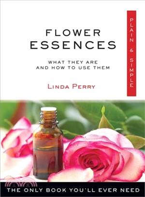 Flower Essences, Plain & Simple ─ The Only Book You'll Ever Need