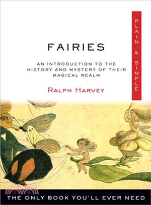 Fairies Plain & Simple ─ An Introduction to the History and Mystery of Their Magical Realm: The Only Book You'll Ever Need