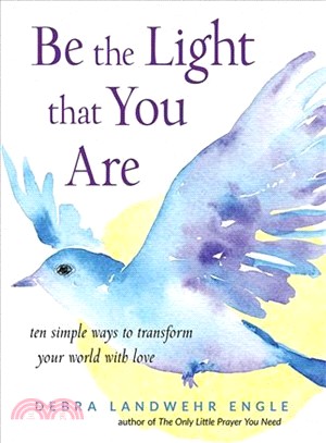 Be the Light That You Are ― Ten Simple Ways to Transform Your World With Love