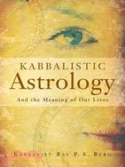 Kabbalistic Astrology: And the Meaning of Our Lives