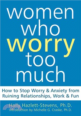 Women Who Worry Too Much ─ How to Stop Worry & Anxiety from Ruining Relationships, Work, & Fun