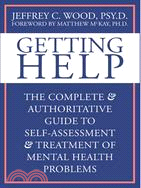 Getting Help: The Complete & Authoritative Guide to Self-Assessment & Treatment of Mental Health Problems