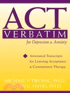 ACT Verbatim for Depression & Anxiety ─ Annotated Transcripts for Learning Acceptance & Commitment Therapy