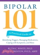 Bipolar 101 ─ A Practical Guide to Identifying Triggers, Managing Medications, Coping with Symptoms, and more