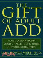 The Gift of Adult ADD ─ How to Transform Your Challenges & Build on Your Strengths
