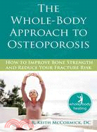 The Whole-Body Approach to Osteoporosis ─ How to Improve Bone Strength and Reduce Your Fracture Risk