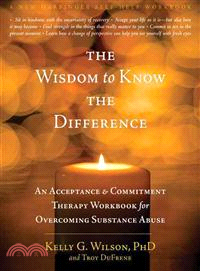 The Wisdom to Know the Difference ─ An Acceptance & Commitment Therapy Workbook for Overcoming Substance Abuse