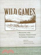 Wild Games: Hunting and Fishing Traditions in North America