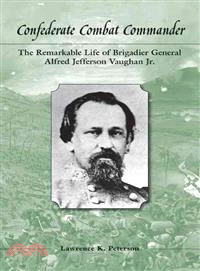 Confederate Combat Commander ― The Remarkable Life of Brigadier General Alfred Jefferson Vaughan, Jr.