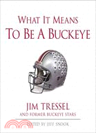 What It Means to Be a Buckeye: Jim Tressel and Ohio State's Greatest Players