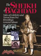 The Sheik of Baghdad ─ Tales of Celebrity and Terror from Pro Wrestling's General Adnan