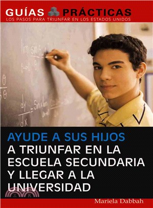 Ayude a sus hijos a triunfar en la escuela secundaria y llegar a la universidad/ Help your Children Succeed in High School and Go to College: Guia para padres latinos/ Guide for Latin Parents